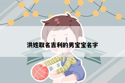 洪姓取名吉利的男宝宝名字
